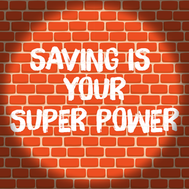 Saving is Your Super Power Saving is Your Super Power